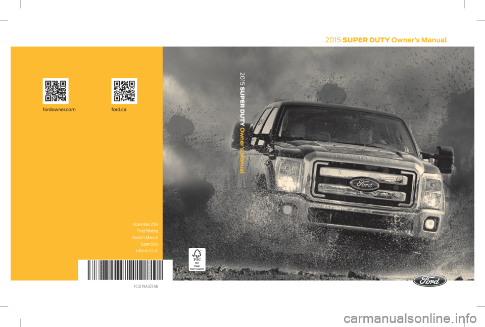 FORD F250 2015 Owners Manual 2015 SUPER DUTY Owner’s Manual
ford.cafordowner.com
2015 SUPER DUTY Owner’s Manual
November 2014
Third Printing
Owner’s Manual Super Duty
Litho in U.S.A.
FC3J 19A321 AB FORD F250 2015 Owners Manual 2015 SUPER DUTY Owner’s Manual
ford.cafordowner.com
2015 SUPER DUTY Owner’s Manual
November 2014
Third Printing
Owner’s Manual Super Duty
Litho in U.S.A.
FC3J 19A321 AB