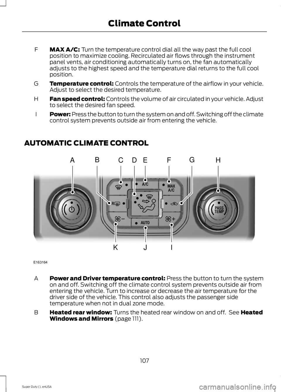 FORD F250 2015 Owners Manual MAX A/C: Turn the temperature control dial all the way past the full cool
position to maximize cooling. Recirculated air flows through the instrument
panel vents, air conditioning automatically turns FORD F250 2015 Owners Manual MAX A/C: Turn the temperature control dial all the way past the full cool
position to maximize cooling. Recirculated air flows through the instrument
panel vents, air conditioning automatically turns