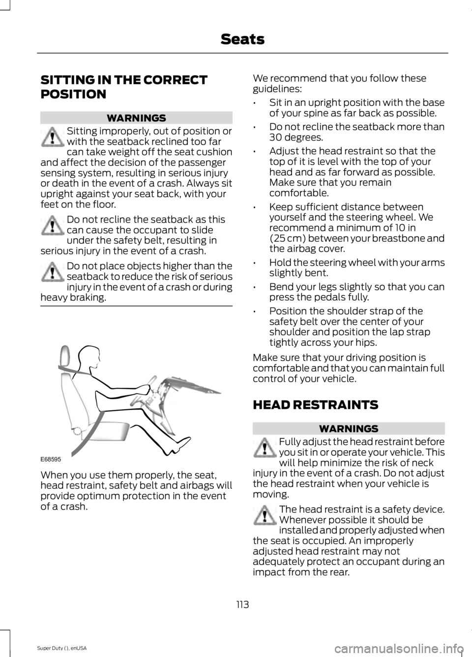 FORD F250 2015 Owners Manual SITTING IN THE CORRECT
POSITION
WARNINGS
Sitting improperly, out of position or
with the seatback reclined too far
can take weight off the seat cushion
and affect the decision of the passenger
sensing FORD F250 2015 Owners Manual SITTING IN THE CORRECT
POSITION
WARNINGS
Sitting improperly, out of position or
with the seatback reclined too far
can take weight off the seat cushion
and affect the decision of the passenger
sensing