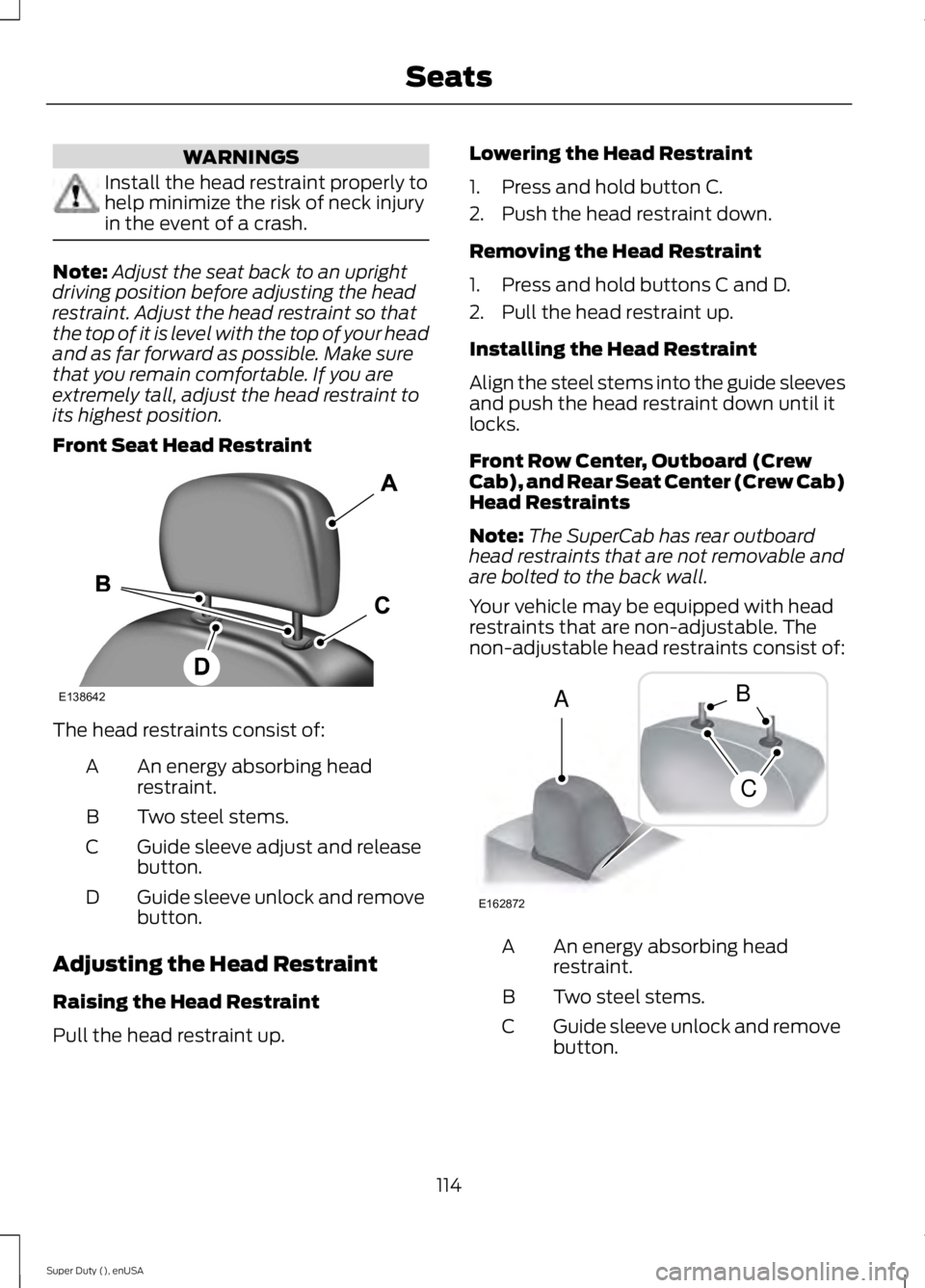 FORD F250 2015 Owners Manual WARNINGS
Install the head restraint properly to
help minimize the risk of neck injury
in the event of a crash.
Note:
Adjust the seat back to an upright
driving position before adjusting the head
restr FORD F250 2015 Owners Manual WARNINGS
Install the head restraint properly to
help minimize the risk of neck injury
in the event of a crash.
Note:
Adjust the seat back to an upright
driving position before adjusting the head
restr