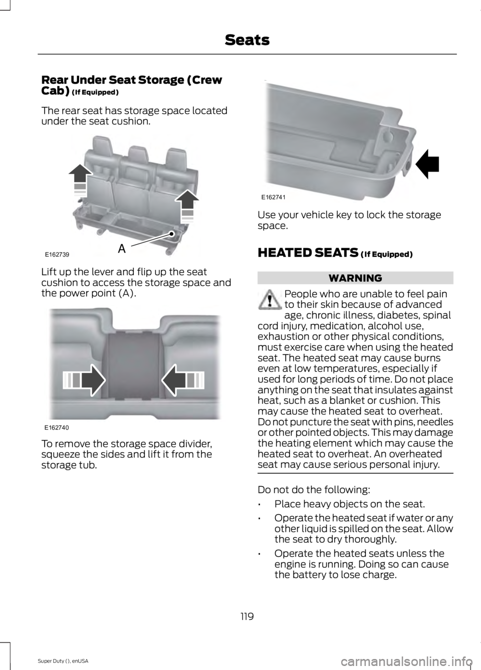 FORD F250 2015 Owners Manual Rear Under Seat Storage (Crew
Cab) (If Equipped)
The rear seat has storage space located
under the seat cushion. Lift up the lever and flip up the seat
cushion to access the storage space and
the powe FORD F250 2015 Owners Manual Rear Under Seat Storage (Crew
Cab) (If Equipped)
The rear seat has storage space located
under the seat cushion. Lift up the lever and flip up the seat
cushion to access the storage space and
the powe