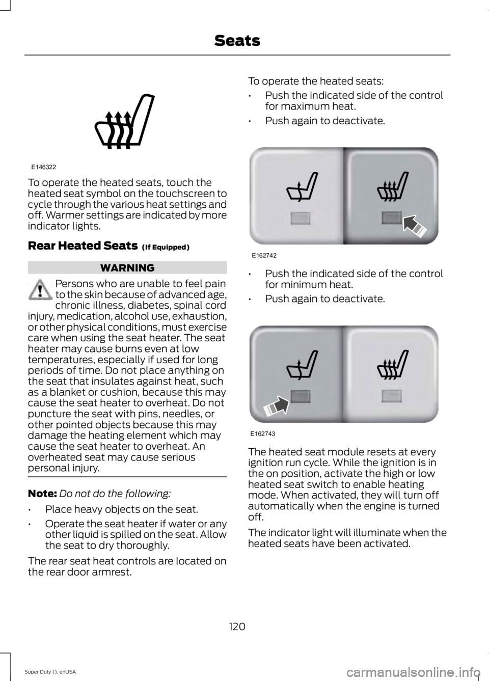 FORD F250 2015 Owners Manual To operate the heated seats, touch the
heated seat symbol on the touchscreen to
cycle through the various heat settings and
off. Warmer settings are indicated by more
indicator lights.
Rear Heated Sea FORD F250 2015 Owners Manual To operate the heated seats, touch the
heated seat symbol on the touchscreen to
cycle through the various heat settings and
off. Warmer settings are indicated by more
indicator lights.
Rear Heated Sea