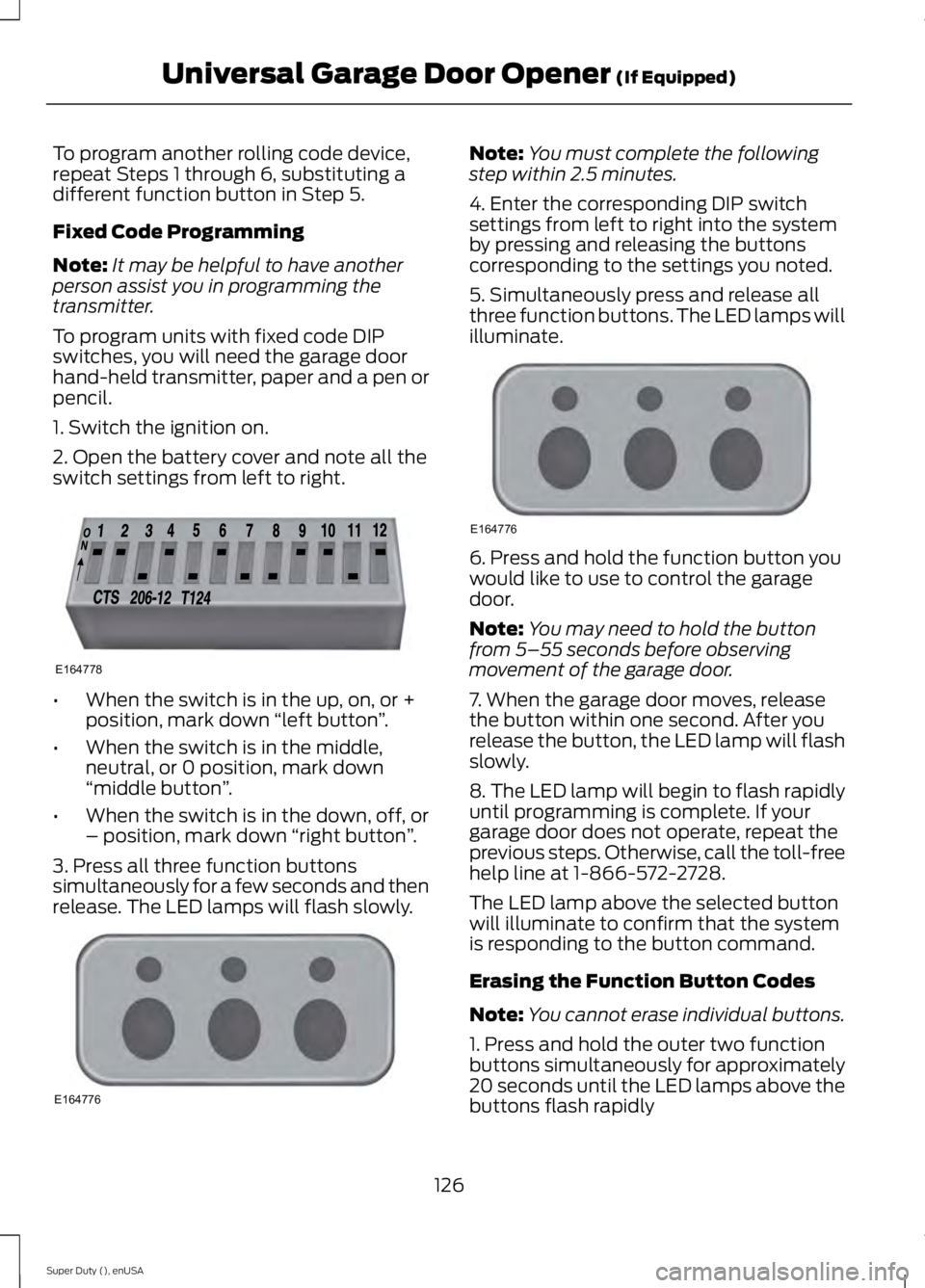 FORD F250 2015 Owners Manual To program another rolling code device,
repeat Steps 1 through 6, substituting a
different function button in Step 5.
Fixed Code Programming
Note:
It may be helpful to have another
person assist you i FORD F250 2015 Owners Manual To program another rolling code device,
repeat Steps 1 through 6, substituting a
different function button in Step 5.
Fixed Code Programming
Note:
It may be helpful to have another
person assist you i