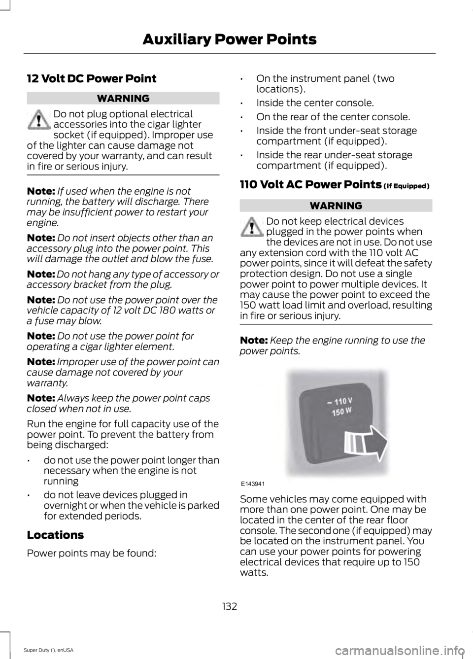 FORD F250 2015 Owners Manual 12 Volt DC Power Point
WARNING
Do not plug optional electrical
accessories into the cigar lighter
socket (if equipped). Improper use
of the lighter can cause damage not
covered by your warranty, and c FORD F250 2015 Owners Manual 12 Volt DC Power Point
WARNING
Do not plug optional electrical
accessories into the cigar lighter
socket (if equipped). Improper use
of the lighter can cause damage not
covered by your warranty, and c