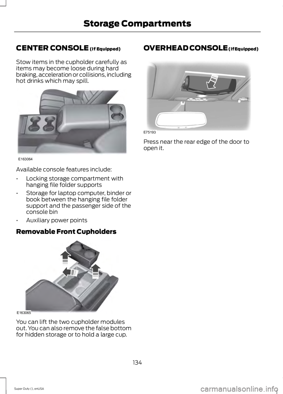 FORD F250 2015 Owners Manual CENTER CONSOLE (If Equipped)
Stow items in the cupholder carefully as
items may become loose during hard
braking, acceleration or collisions, including
hot drinks which may spill. Available console fe FORD F250 2015 Owners Manual CENTER CONSOLE (If Equipped)
Stow items in the cupholder carefully as
items may become loose during hard
braking, acceleration or collisions, including
hot drinks which may spill. Available console fe