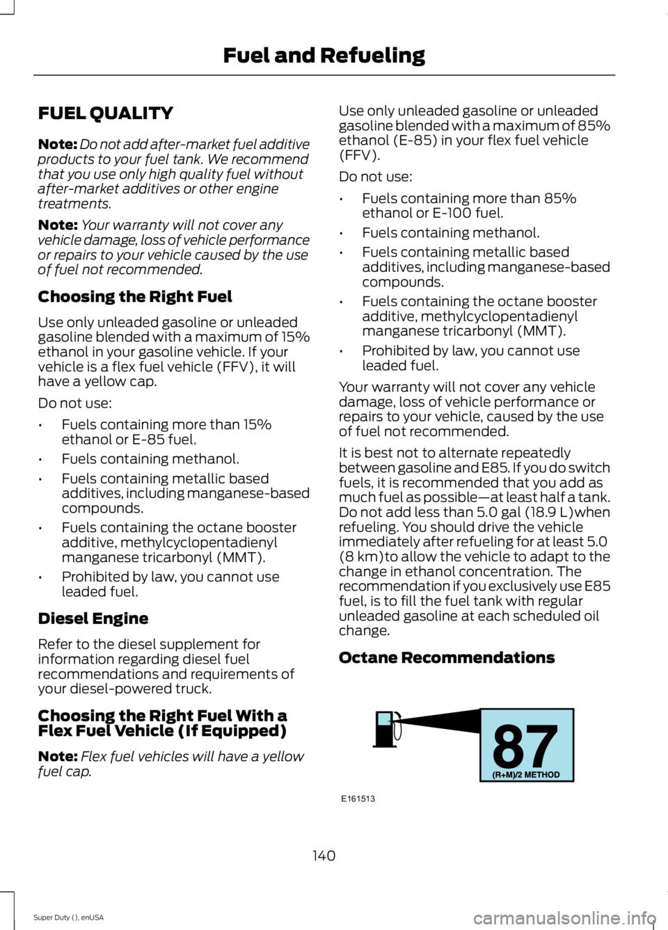 FORD F250 2015 Owners Manual FUEL QUALITY
Note:
Do not add after-market fuel additive
products to your fuel tank. We recommend
that you use only high quality fuel without
after-market additives or other engine
treatments.
Note: Y FORD F250 2015 Owners Manual FUEL QUALITY
Note:
Do not add after-market fuel additive
products to your fuel tank. We recommend
that you use only high quality fuel without
after-market additives or other engine
treatments.
Note: Y