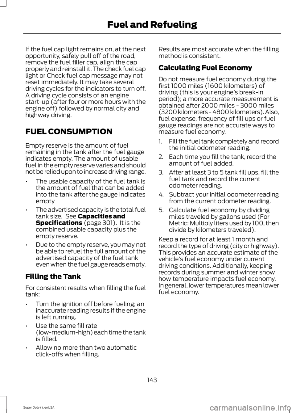 FORD F250 2015 Owners Manual If the fuel cap light remains on, at the next
opportunity, safely pull off of the road,
remove the fuel filler cap, align the cap
properly and reinstall it. The check fuel cap
light or Check fuel cap FORD F250 2015 Owners Manual If the fuel cap light remains on, at the next
opportunity, safely pull off of the road,
remove the fuel filler cap, align the cap
properly and reinstall it. The check fuel cap
light or Check fuel cap