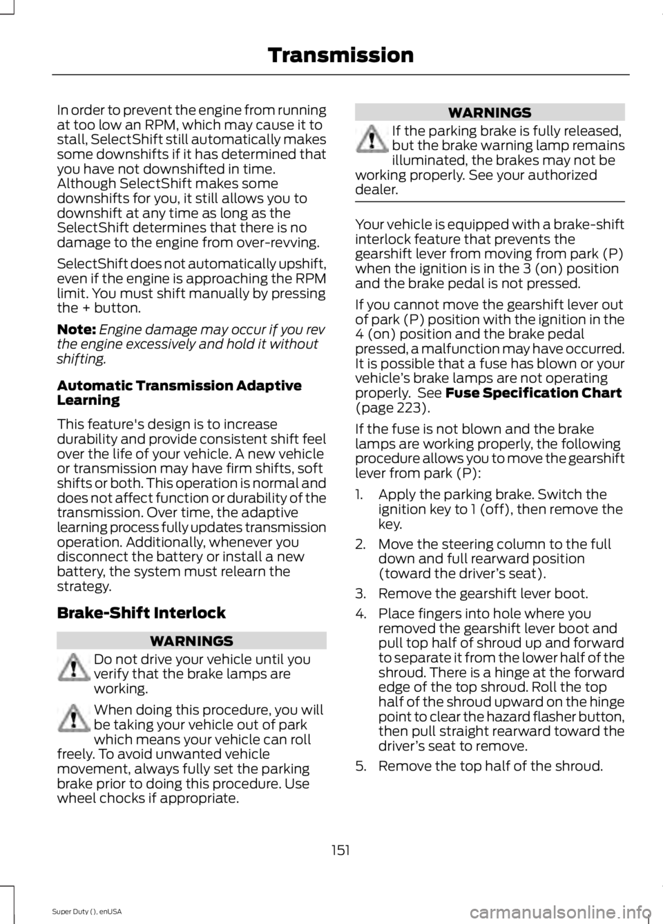 FORD F250 2015  Owners Manual In order to prevent the engine from running
at too low an RPM, which may cause it to
stall, SelectShift still automatically makes
some downshifts if it has determined that
you have not downshifted in 