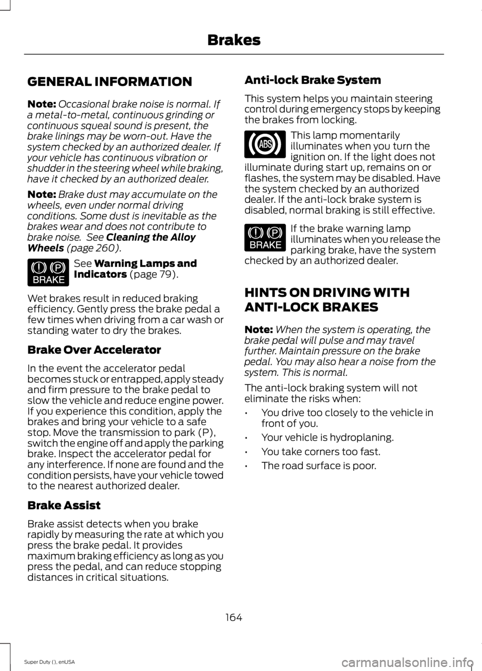 FORD F250 2015 Owners Manual GENERAL INFORMATION
Note:
Occasional brake noise is normal. If
a metal-to-metal, continuous grinding or
continuous squeal sound is present, the
brake linings may be worn-out. Have the
system checked b FORD F250 2015 Owners Manual GENERAL INFORMATION
Note:
Occasional brake noise is normal. If
a metal-to-metal, continuous grinding or
continuous squeal sound is present, the
brake linings may be worn-out. Have the
system checked b