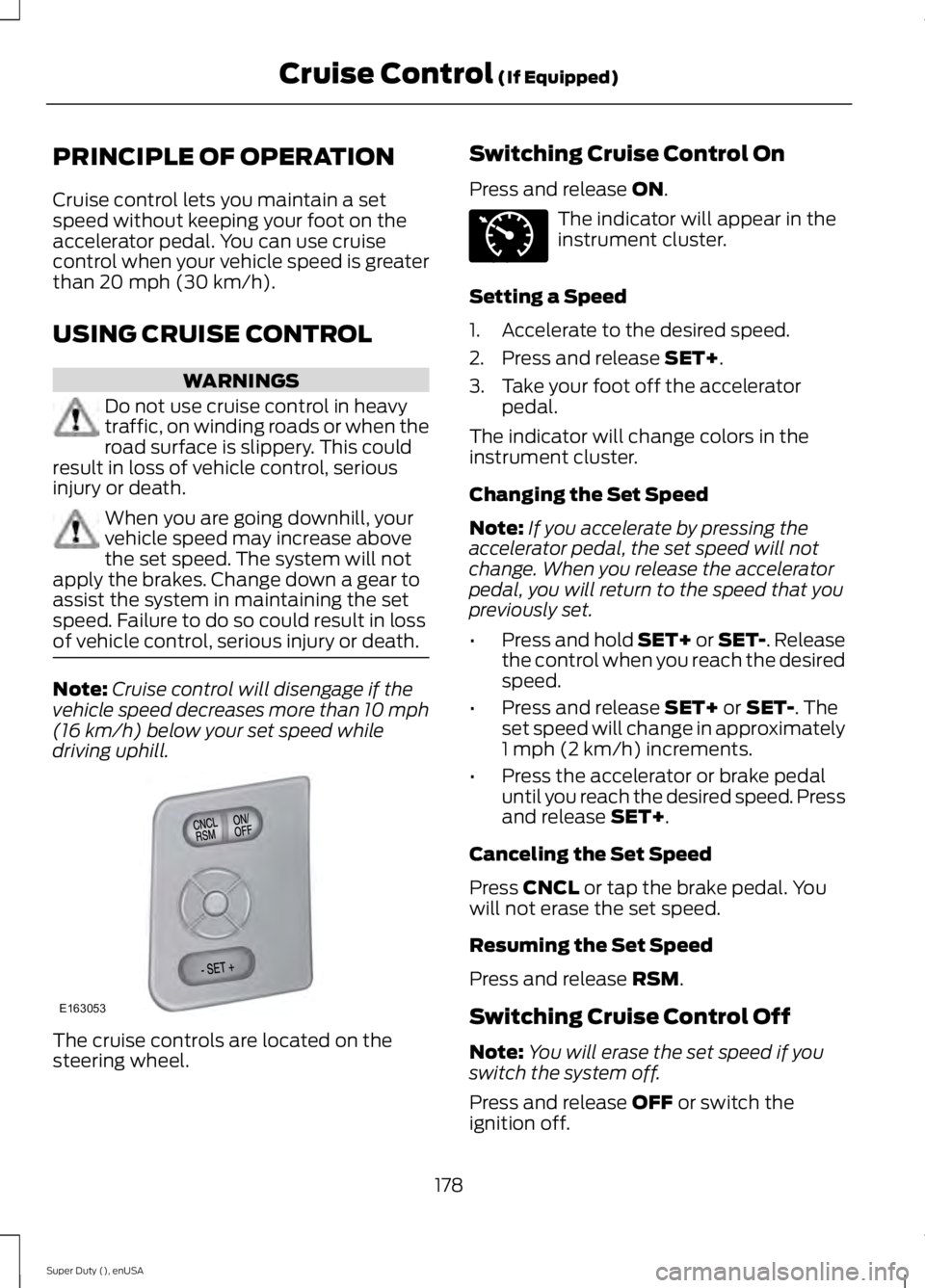 FORD F250 2015 Owners Manual PRINCIPLE OF OPERATION
Cruise control lets you maintain a set
speed without keeping your foot on the
accelerator pedal. You can use cruise
control when your vehicle speed is greater
than 20 mph (30 km FORD F250 2015 Owners Manual PRINCIPLE OF OPERATION
Cruise control lets you maintain a set
speed without keeping your foot on the
accelerator pedal. You can use cruise
control when your vehicle speed is greater
than 20 mph (30 km