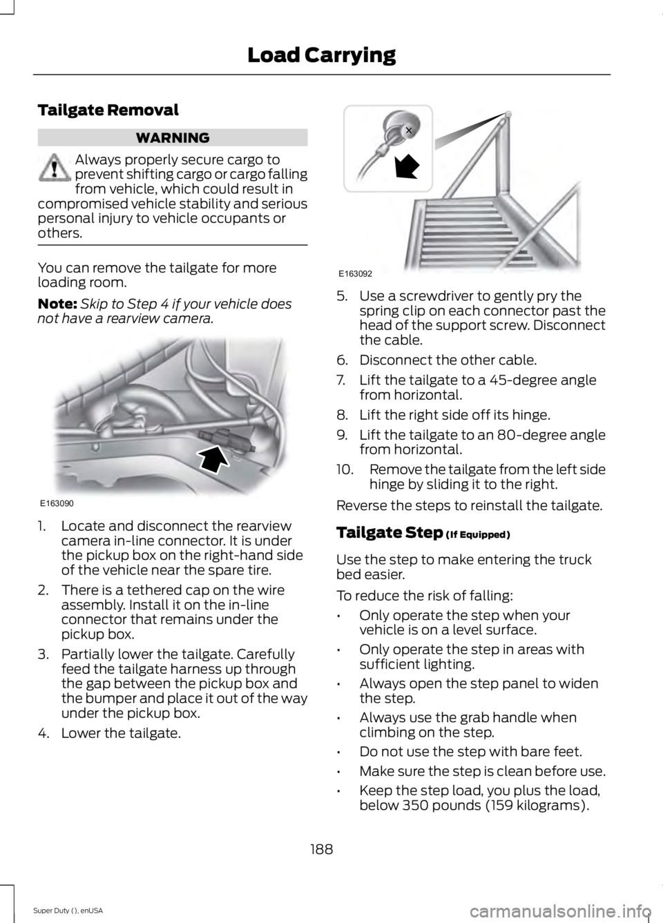FORD F250 2015 Owners Manual Tailgate Removal
WARNING
Always properly secure cargo to
prevent shifting cargo or cargo falling
from vehicle, which could result in
compromised vehicle stability and serious
personal injury to vehicl FORD F250 2015 Owners Manual Tailgate Removal
WARNING
Always properly secure cargo to
prevent shifting cargo or cargo falling
from vehicle, which could result in
compromised vehicle stability and serious
personal injury to vehicl