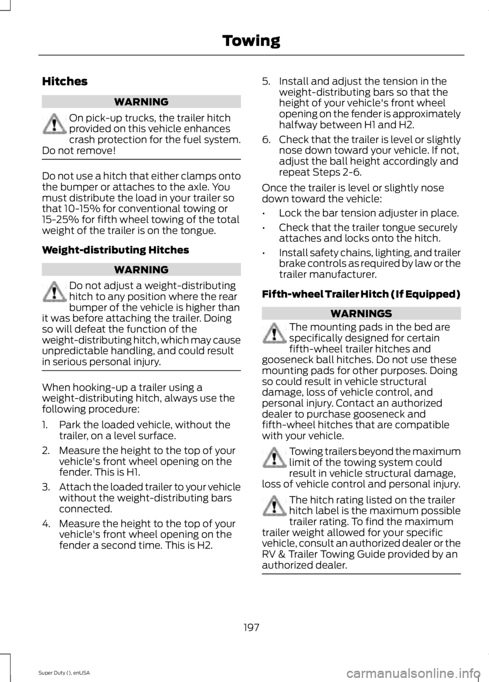 FORD F250 2015 Owners Manual Hitches
WARNING
On pick-up trucks, the trailer hitch
provided on this vehicle enhances
crash protection for the fuel system.
Do not remove! Do not use a hitch that either clamps onto
the bumper or att FORD F250 2015 Owners Manual Hitches
WARNING
On pick-up trucks, the trailer hitch
provided on this vehicle enhances
crash protection for the fuel system.
Do not remove! Do not use a hitch that either clamps onto
the bumper or att