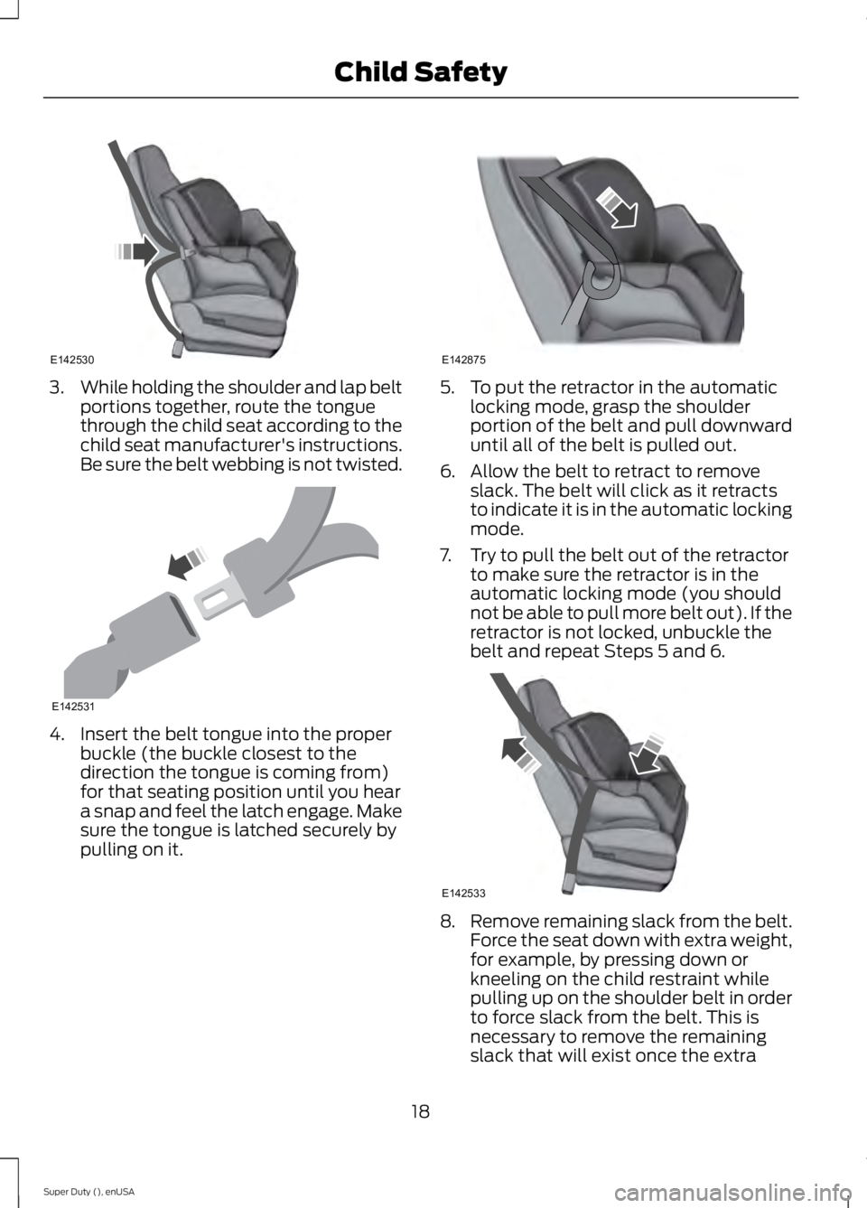 FORD F250 2015  Owners Manual 3.
While holding the shoulder and lap belt
portions together, route the tongue
through the child seat according to the
child seat manufacturer's instructions.
Be sure the belt webbing is not twist