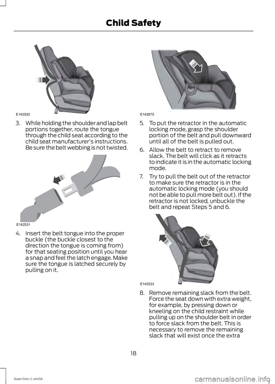 FORD F250 2015 Owners Manual 3.
While holding the shoulder and lap belt
portions together, route the tongue
through the child seat according to the
child seat manufacturer's instructions.
Be sure the belt webbing is not twist FORD F250 2015 Owners Manual 3.
While holding the shoulder and lap belt
portions together, route the tongue
through the child seat according to the
child seat manufacturer's instructions.
Be sure the belt webbing is not twist