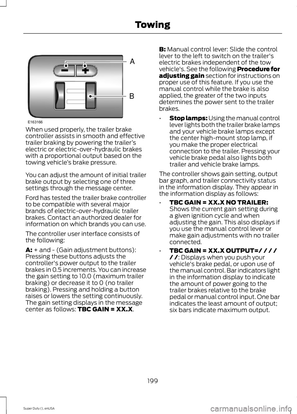 FORD F250 2015 Owners Manual When used properly, the trailer brake
controller assists in smooth and effective
trailer braking by powering the trailer
’s
electric or electric-over-hydraulic brakes
with a proportional output base FORD F250 2015 Owners Manual When used properly, the trailer brake
controller assists in smooth and effective
trailer braking by powering the trailer
’s
electric or electric-over-hydraulic brakes
with a proportional output base