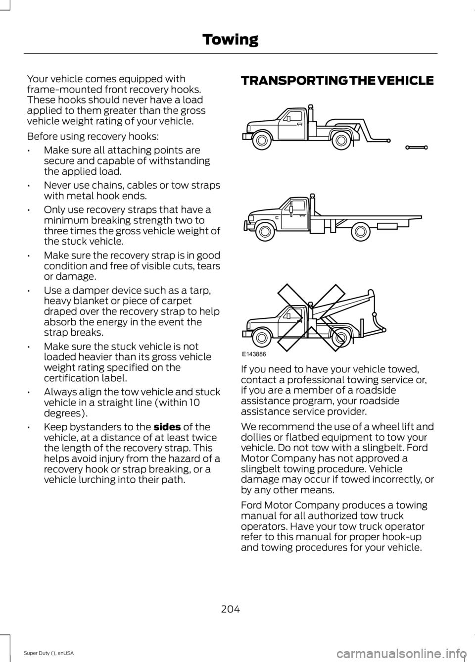 FORD F250 2015 Owners Manual Your vehicle comes equipped with
frame-mounted front recovery hooks.
These hooks should never have a load
applied to them greater than the gross
vehicle weight rating of your vehicle.
Before using rec FORD F250 2015 Owners Manual Your vehicle comes equipped with
frame-mounted front recovery hooks.
These hooks should never have a load
applied to them greater than the gross
vehicle weight rating of your vehicle.
Before using rec