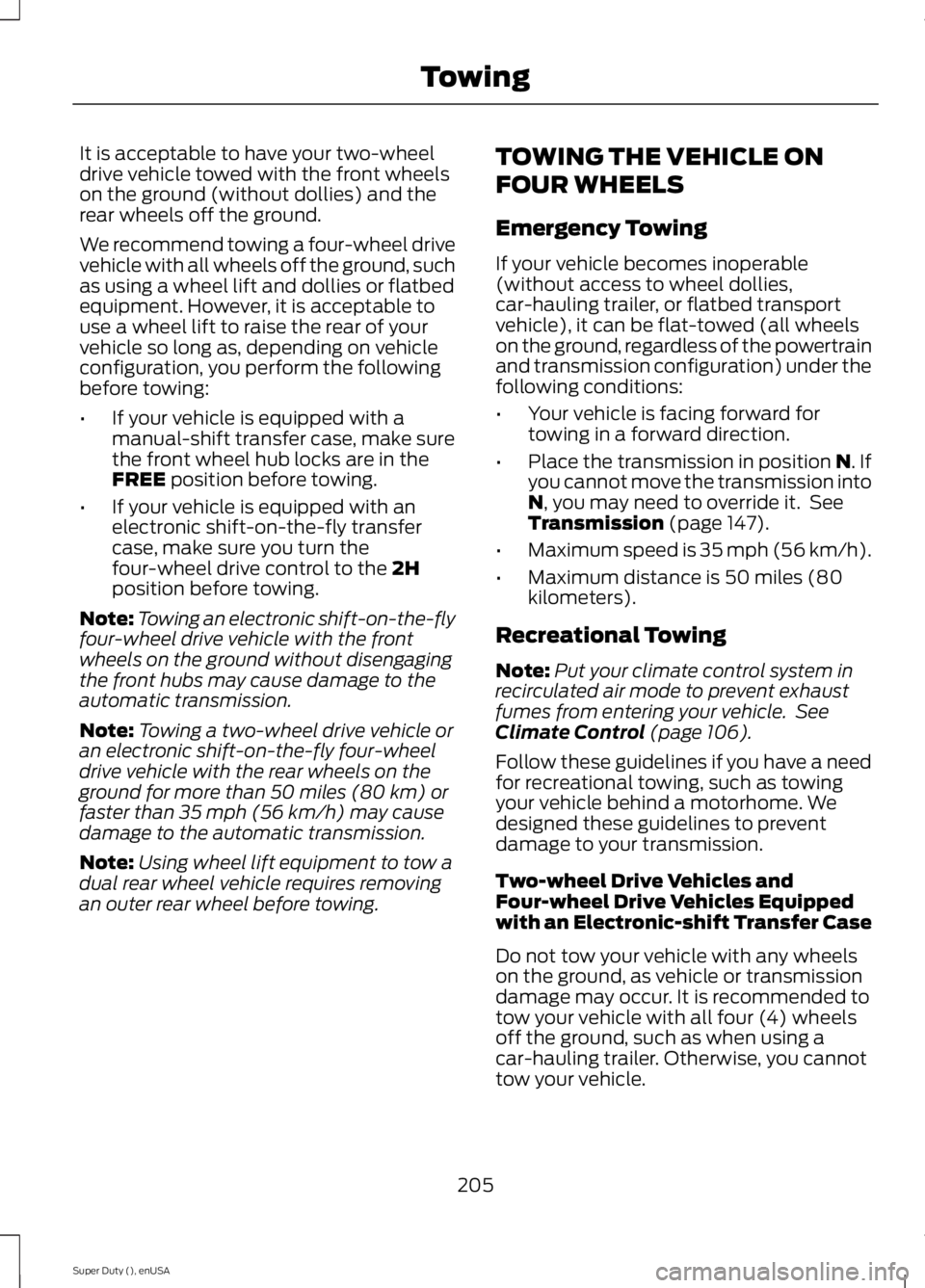 FORD F250 2015 Owners Manual It is acceptable to have your two-wheel
drive vehicle towed with the front wheels
on the ground (without dollies) and the
rear wheels off the ground.
We recommend towing a four-wheel drive
vehicle wit FORD F250 2015 Owners Manual It is acceptable to have your two-wheel
drive vehicle towed with the front wheels
on the ground (without dollies) and the
rear wheels off the ground.
We recommend towing a four-wheel drive
vehicle wit