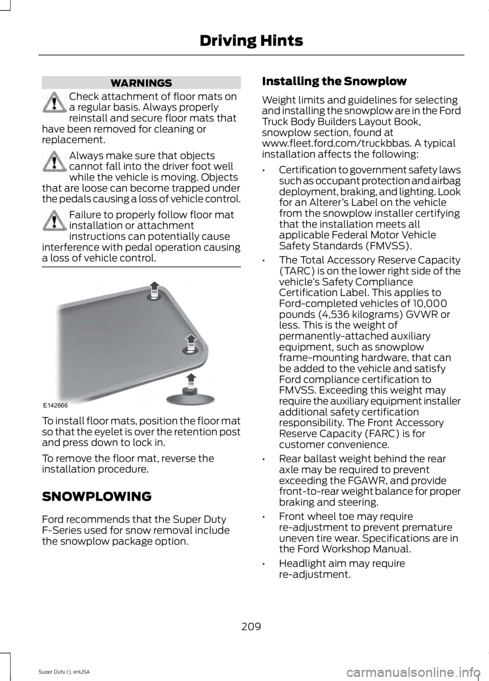 FORD F250 2015 Owners Manual WARNINGS
Check attachment of floor mats on
a regular basis. Always properly
reinstall and secure floor mats that
have been removed for cleaning or
replacement. Always make sure that objects
cannot fal FORD F250 2015 Owners Manual WARNINGS
Check attachment of floor mats on
a regular basis. Always properly
reinstall and secure floor mats that
have been removed for cleaning or
replacement. Always make sure that objects
cannot fal