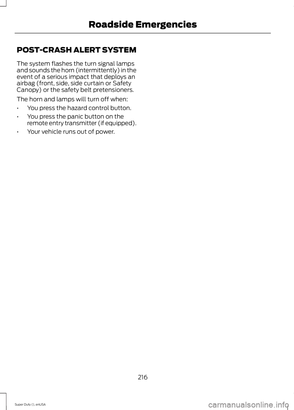 FORD F250 2015 Owners Manual POST-CRASH ALERT SYSTEM
The system flashes the turn signal lamps
and sounds the horn (intermittently) in the
event of a serious impact that deploys an
airbag (front, side, side curtain or Safety
Canop FORD F250 2015 Owners Manual POST-CRASH ALERT SYSTEM
The system flashes the turn signal lamps
and sounds the horn (intermittently) in the
event of a serious impact that deploys an
airbag (front, side, side curtain or Safety
Canop