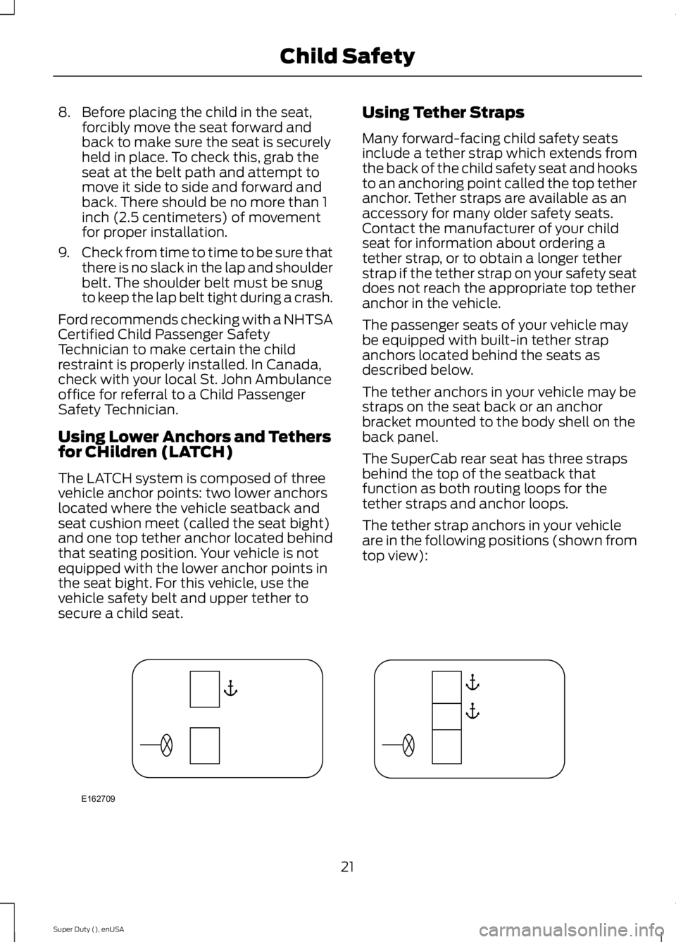 FORD F250 2015  Owners Manual 8. Before placing the child in the seat,
forcibly move the seat forward and
back to make sure the seat is securely
held in place. To check this, grab the
seat at the belt path and attempt to
move it s