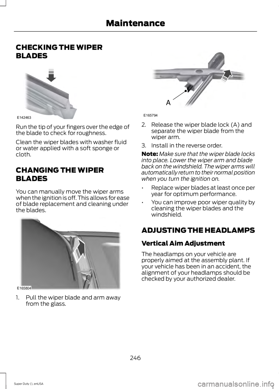 FORD F250 2015 Owners Manual CHECKING THE WIPER
BLADES
Run the tip of your fingers over the edge of
the blade to check for roughness.
Clean the wiper blades with washer fluid
or water applied with a soft sponge or
cloth.
CHANGING FORD F250 2015 Owners Manual CHECKING THE WIPER
BLADES
Run the tip of your fingers over the edge of
the blade to check for roughness.
Clean the wiper blades with washer fluid
or water applied with a soft sponge or
cloth.
CHANGING