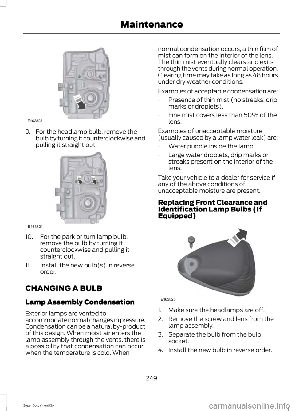 FORD F250 2015 Owners Manual 9. For the headlamp bulb, remove the
bulb by turning it counterclockwise and
pulling it straight out. 10. For the park or turn lamp bulb,
remove the bulb by turning it
counterclockwise and pulling it
FORD F250 2015 Owners Manual 9. For the headlamp bulb, remove the
bulb by turning it counterclockwise and
pulling it straight out. 10. For the park or turn lamp bulb,
remove the bulb by turning it
counterclockwise and pulling it