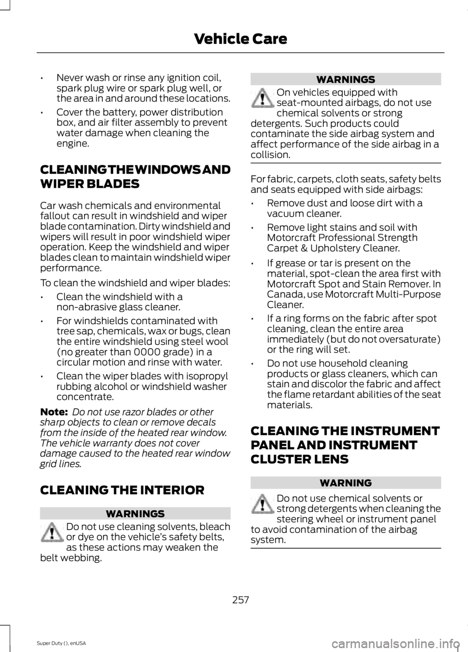 FORD F250 2015 Owners Manual •
Never wash or rinse any ignition coil,
spark plug wire or spark plug well, or
the area in and around these locations.
• Cover the battery, power distribution
box, and air filter assembly to prev FORD F250 2015 Owners Manual •
Never wash or rinse any ignition coil,
spark plug wire or spark plug well, or
the area in and around these locations.
• Cover the battery, power distribution
box, and air filter assembly to prev