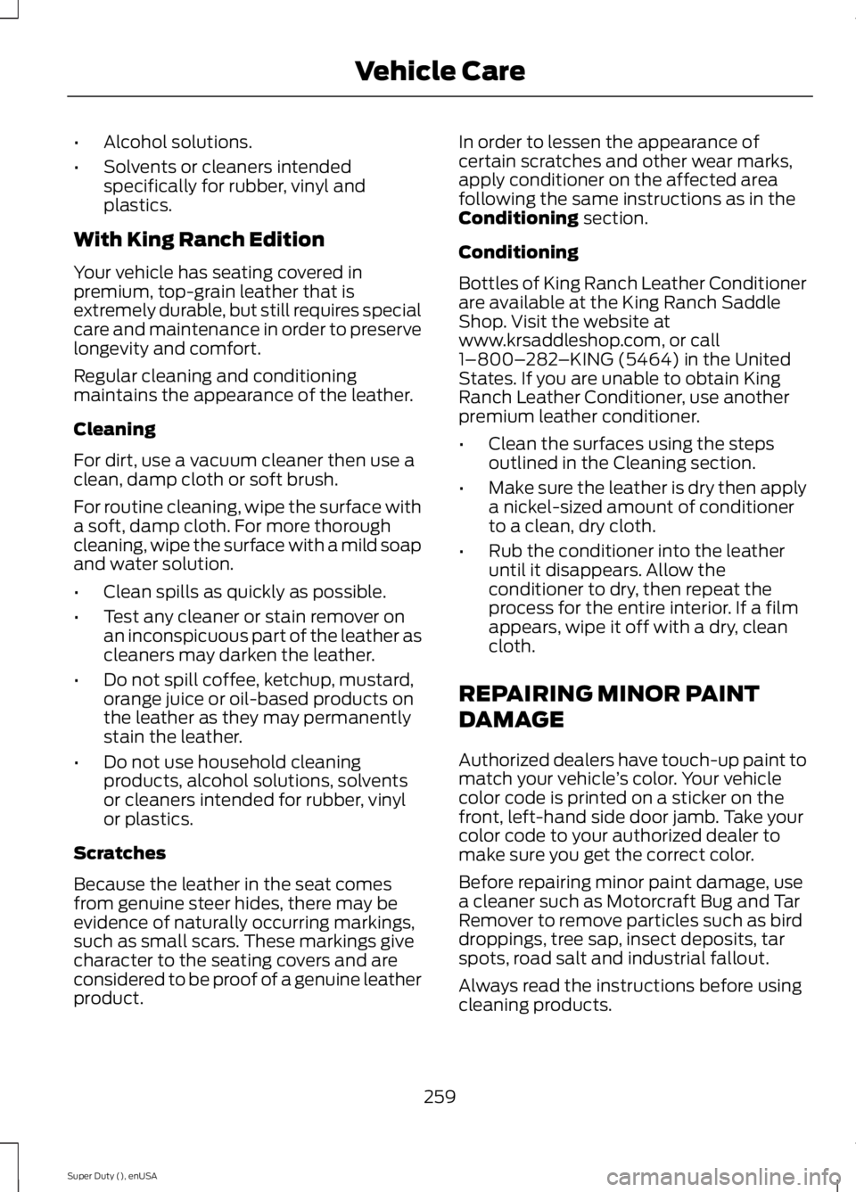 FORD F250 2015 Owners Manual •
Alcohol solutions.
• Solvents or cleaners intended
specifically for rubber, vinyl and
plastics.
With King Ranch Edition
Your vehicle has seating covered in
premium, top-grain leather that is
ext FORD F250 2015 Owners Manual •
Alcohol solutions.
• Solvents or cleaners intended
specifically for rubber, vinyl and
plastics.
With King Ranch Edition
Your vehicle has seating covered in
premium, top-grain leather that is
ext