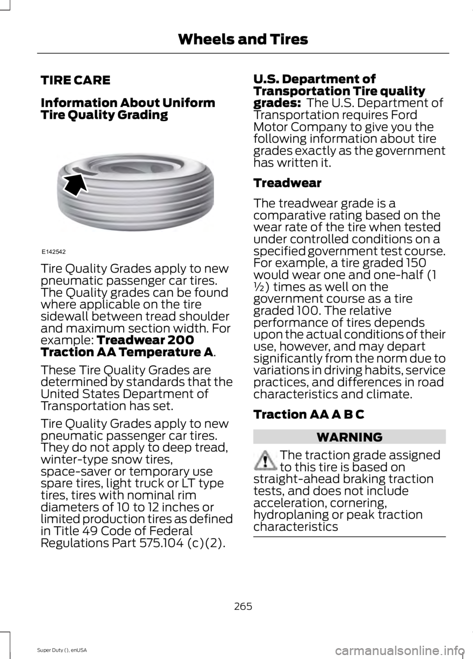 FORD F250 2015 Owners Manual TIRE CARE
Information About Uniform
Tire Quality Grading
Tire Quality Grades apply to new
pneumatic passenger car tires.
The Quality grades can be found
where applicable on the tire
sidewall between t FORD F250 2015 Owners Manual TIRE CARE
Information About Uniform
Tire Quality Grading
Tire Quality Grades apply to new
pneumatic passenger car tires.
The Quality grades can be found
where applicable on the tire
sidewall between t