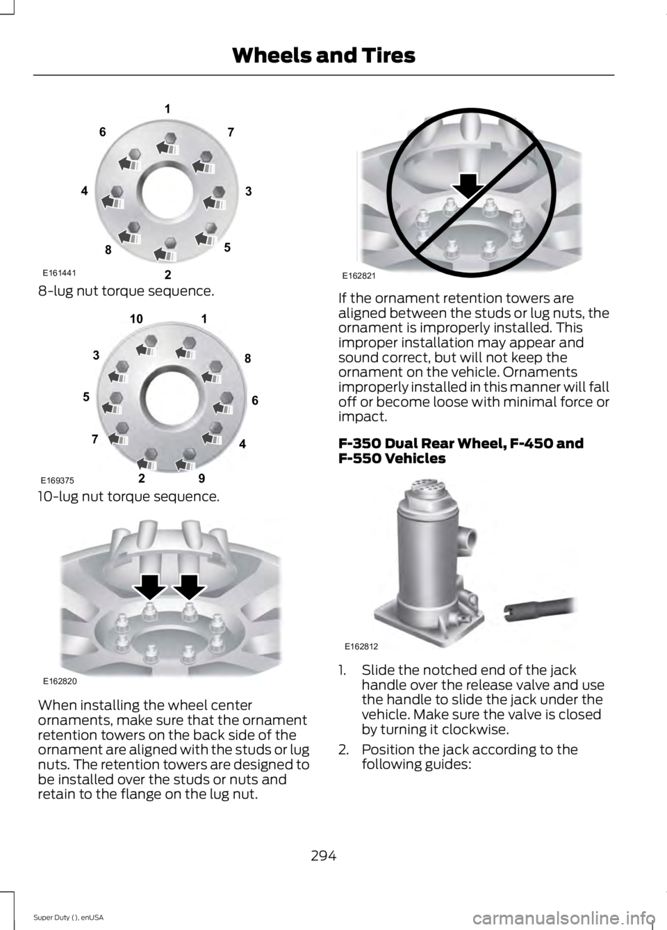 FORD F250 2015 Owners Manual 8-lug nut torque sequence.
10-lug nut torque sequence.
When installing the wheel center
ornaments, make sure that the ornament
retention towers on the back side of the
ornament are aligned with the st FORD F250 2015 Owners Manual 8-lug nut torque sequence.
10-lug nut torque sequence.
When installing the wheel center
ornaments, make sure that the ornament
retention towers on the back side of the
ornament are aligned with the st