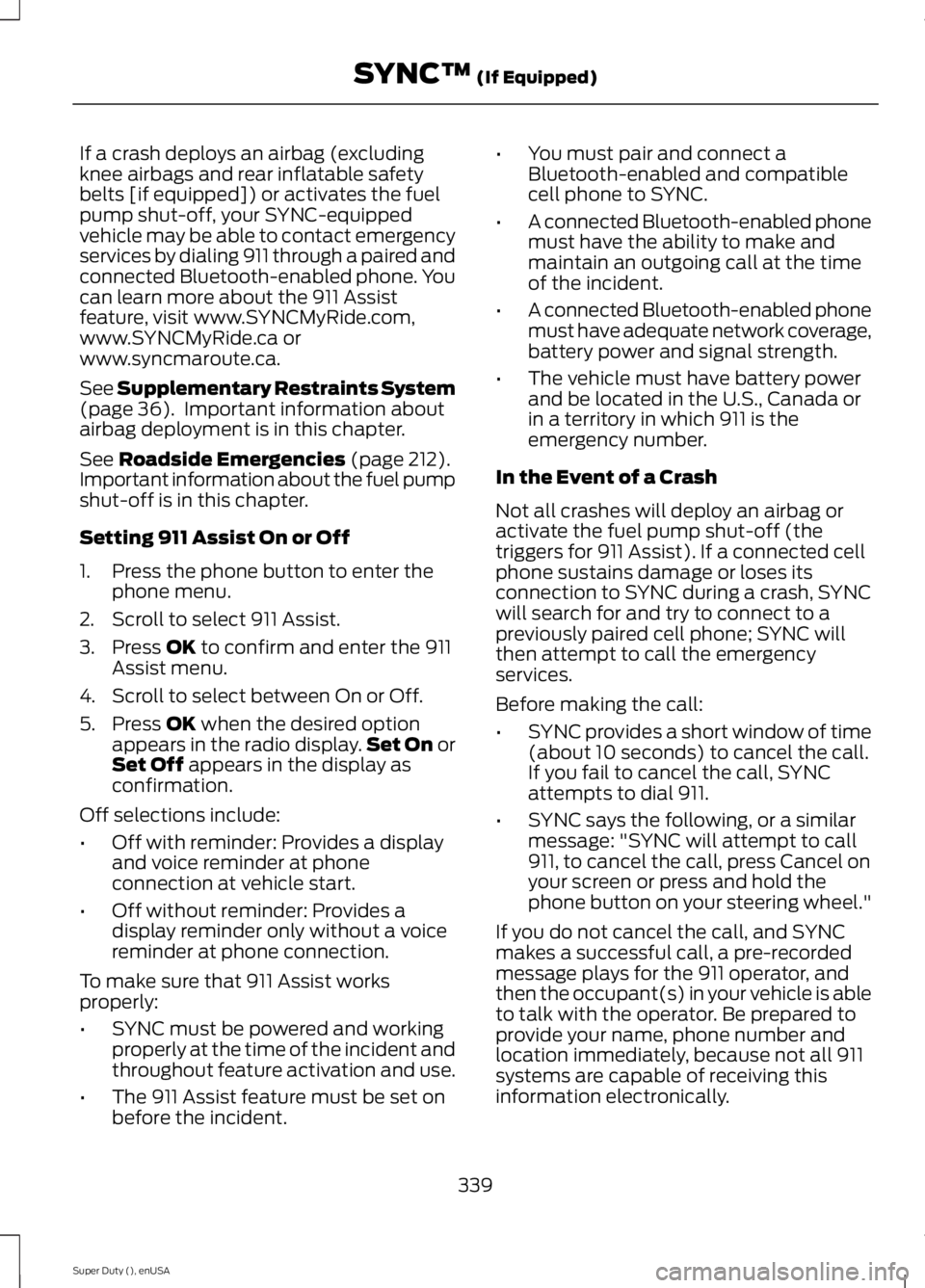 FORD F250 2015  Owners Manual If a crash deploys an airbag (excluding
knee airbags and rear inflatable safety
belts [if equipped]) or activates the fuel
pump shut-off, your SYNC-equipped
vehicle may be able to contact emergency
se
