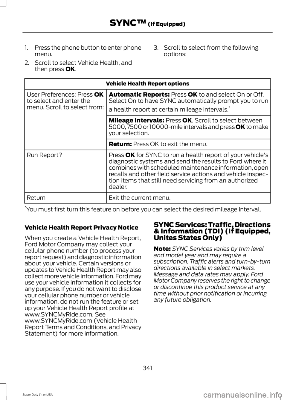 FORD F250 2015 Owners Manual 1.
Press the phone button to enter phone
menu.
2. Scroll to select Vehicle Health, and then press OK. 3. Scroll to select from the following
options: Vehicle Health Report options
Automatic Reports:
FORD F250 2015 Owners Manual 1.
Press the phone button to enter phone
menu.
2. Scroll to select Vehicle Health, and then press OK. 3. Scroll to select from the following
options: Vehicle Health Report options
Automatic Reports: