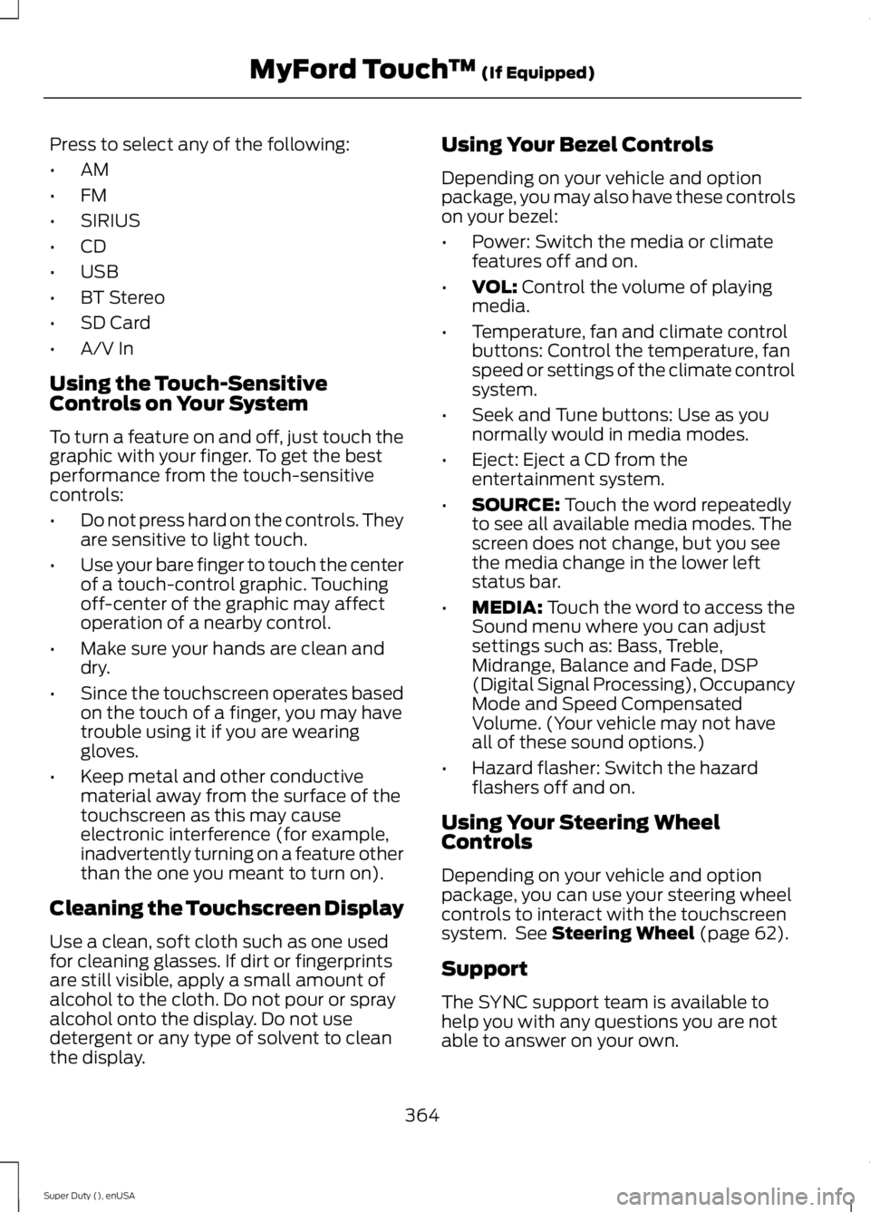 FORD F250 2015 Owners Manual Press to select any of the following:
•
AM
• FM
• SIRIUS
• CD
• USB
• BT Stereo
• SD Card
• A/V In
Using the Touch-Sensitive
Controls on Your System
To turn a feature on and off, just FORD F250 2015 Owners Manual Press to select any of the following:
•
AM
• FM
• SIRIUS
• CD
• USB
• BT Stereo
• SD Card
• A/V In
Using the Touch-Sensitive
Controls on Your System
To turn a feature on and off, just