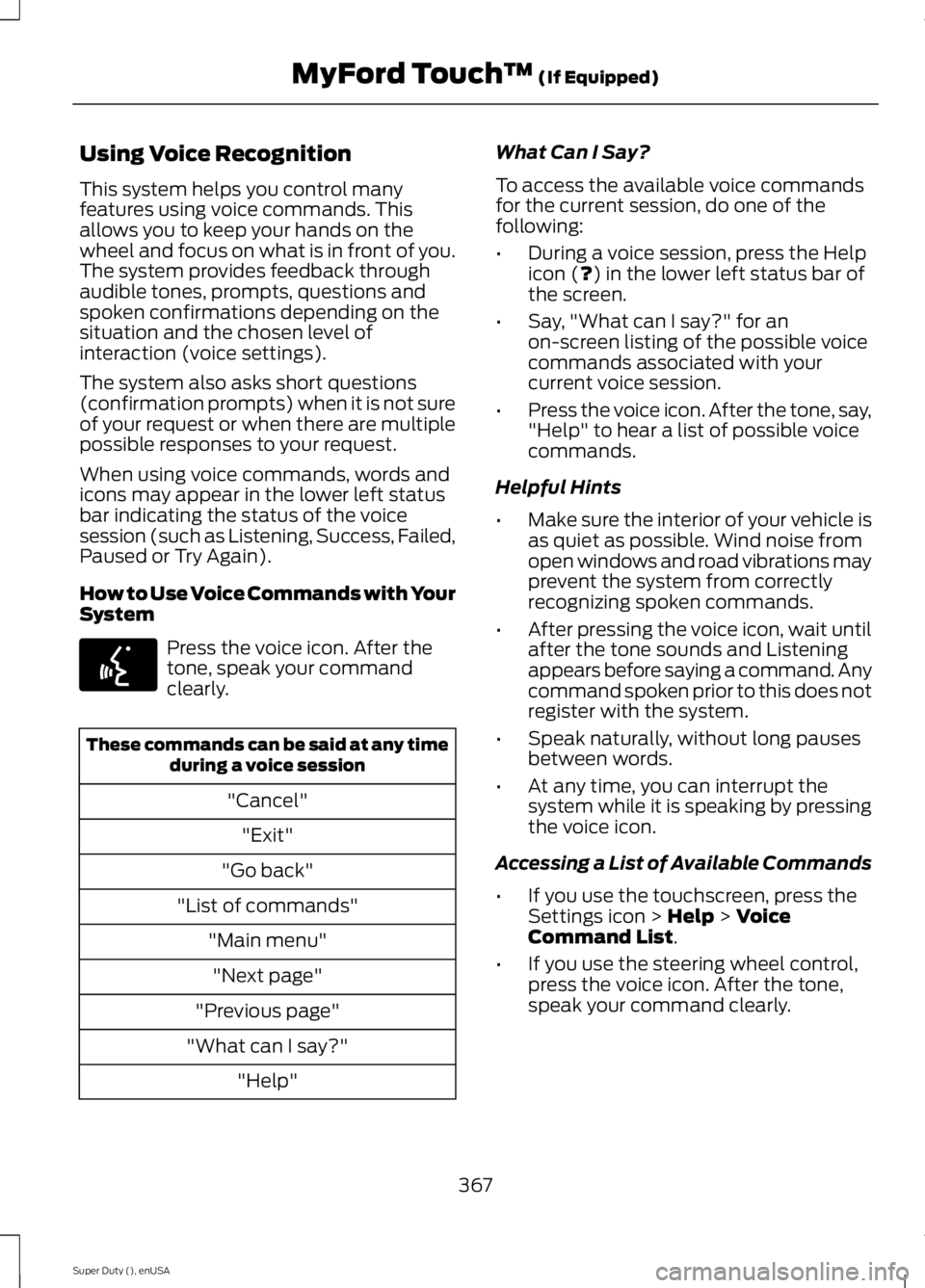 FORD F250 2015 Owners Manual Using Voice Recognition
This system helps you control many
features using voice commands. This
allows you to keep your hands on the
wheel and focus on what is in front of you.
The system provides feed FORD F250 2015 Owners Manual Using Voice Recognition
This system helps you control many
features using voice commands. This
allows you to keep your hands on the
wheel and focus on what is in front of you.
The system provides feed