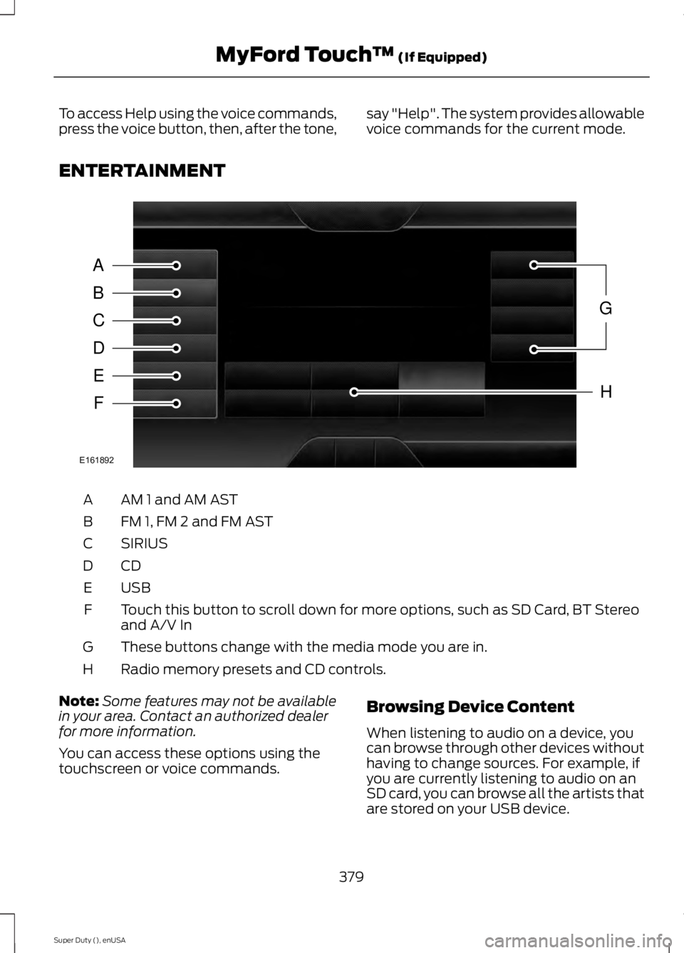 FORD F250 2015 Owners Manual To access Help using the voice commands,
press the voice button, then, after the tone,
say "Help". The system provides allowable
voice commands for the current mode.
ENTERTAINMENT AM 1 and AM FORD F250 2015 Owners Manual To access Help using the voice commands,
press the voice button, then, after the tone,
say "Help". The system provides allowable
voice commands for the current mode.
ENTERTAINMENT AM 1 and AM