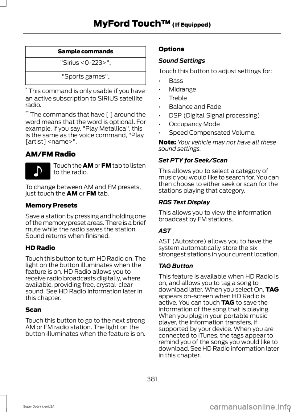 FORD F250 2015  Owners Manual Sample commands
"Sirius <0-223>" *
"Sports games" *
*  This command is only usable if you have
an active subscription to SIRIUS satellite
radio.
**  The commands that have [ ] around t