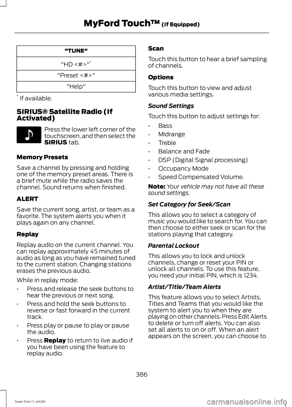 FORD F250 2015 Owners Manual "TUNE"
"HD <#>" *
"Preset <#>" "Help"
* If available.
SIRIUS® Satellite Radio (If
Activated) Press the lower left corner of the
touchscreen, and then select the
SIRIU FORD F250 2015 Owners Manual "TUNE"
"HD <#>" *
"Preset <#>" "Help"
* If available.
SIRIUS® Satellite Radio (If
Activated) Press the lower left corner of the
touchscreen, and then select the
SIRIU