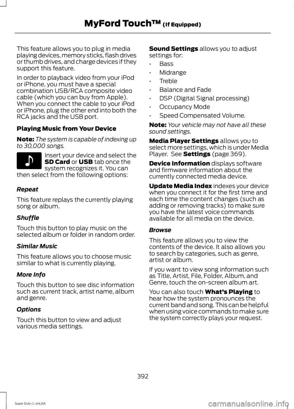 FORD F250 2015 Owners Manual This feature allows you to plug in media
playing devices, memory sticks, flash drives
or thumb drives, and charge devices if they
support this feature.
In order to playback video from your iPod
or iPh FORD F250 2015 Owners Manual This feature allows you to plug in media
playing devices, memory sticks, flash drives
or thumb drives, and charge devices if they
support this feature.
In order to playback video from your iPod
or iPh