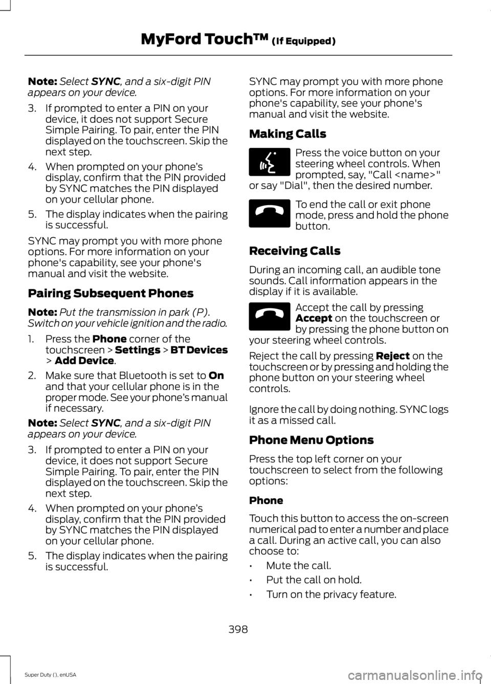 FORD F250 2015 Owners Manual Note:
Select SYNC, and a six-digit PIN
appears on your device.
3. If prompted to enter a PIN on your device, it does not support Secure
Simple Pairing. To pair, enter the PIN
displayed on the touchscr FORD F250 2015 Owners Manual Note:
Select SYNC, and a six-digit PIN
appears on your device.
3. If prompted to enter a PIN on your device, it does not support Secure
Simple Pairing. To pair, enter the PIN
displayed on the touchscr