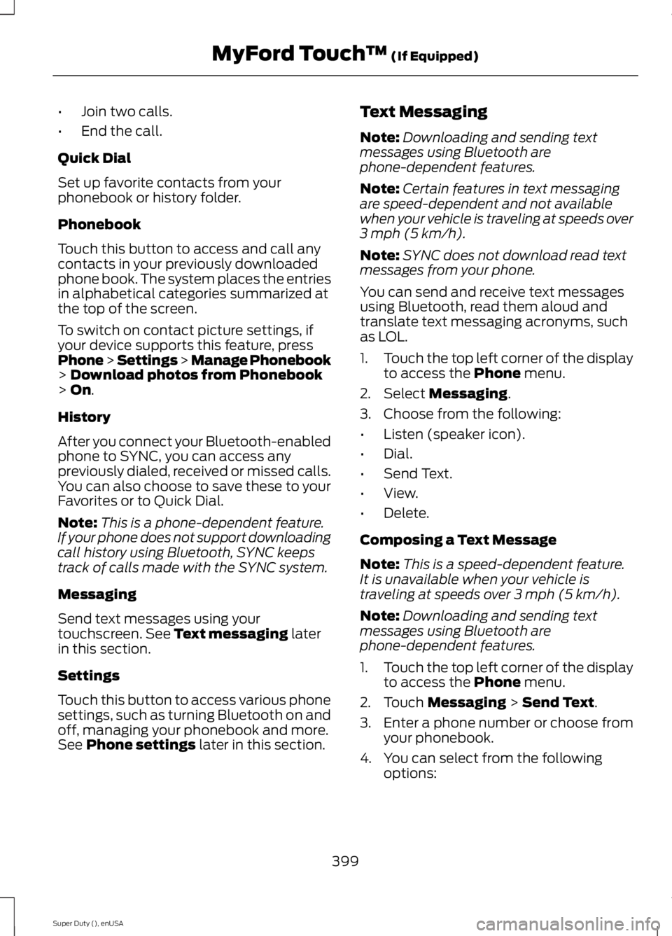 FORD F250 2015 Owners Manual •
Join two calls.
• End the call.
Quick Dial
Set up favorite contacts from your
phonebook or history folder.
Phonebook
Touch this button to access and call any
contacts in your previously download FORD F250 2015 Owners Manual •
Join two calls.
• End the call.
Quick Dial
Set up favorite contacts from your
phonebook or history folder.
Phonebook
Touch this button to access and call any
contacts in your previously download