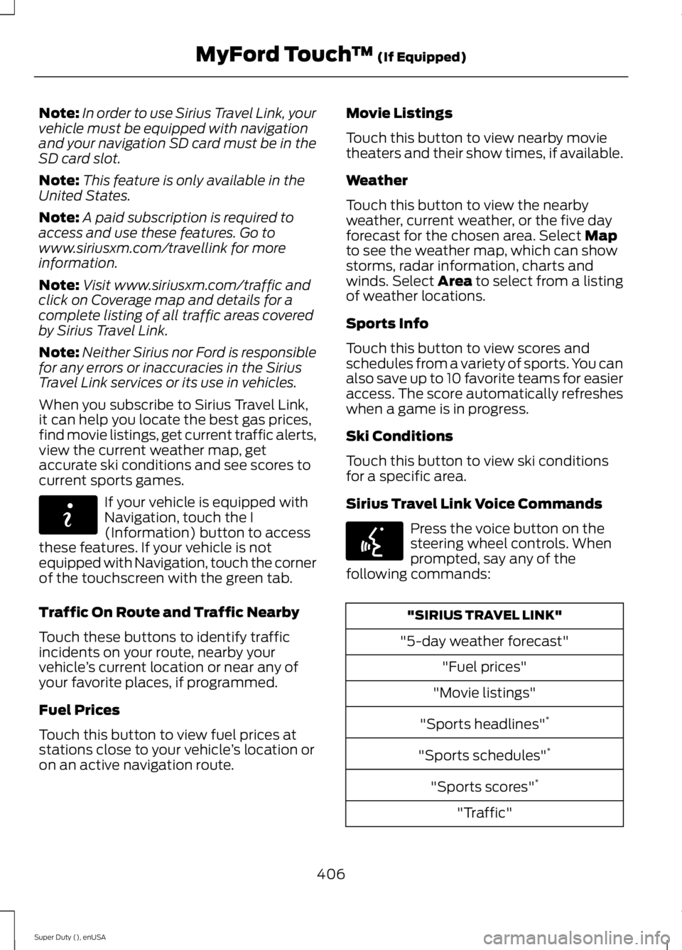 FORD F250 2015 Owners Manual Note:
In order to use Sirius Travel Link, your
vehicle must be equipped with navigation
and your navigation SD card must be in the
SD card slot.
Note: This feature is only available in the
United Stat FORD F250 2015 Owners Manual Note:
In order to use Sirius Travel Link, your
vehicle must be equipped with navigation
and your navigation SD card must be in the
SD card slot.
Note: This feature is only available in the
United Stat