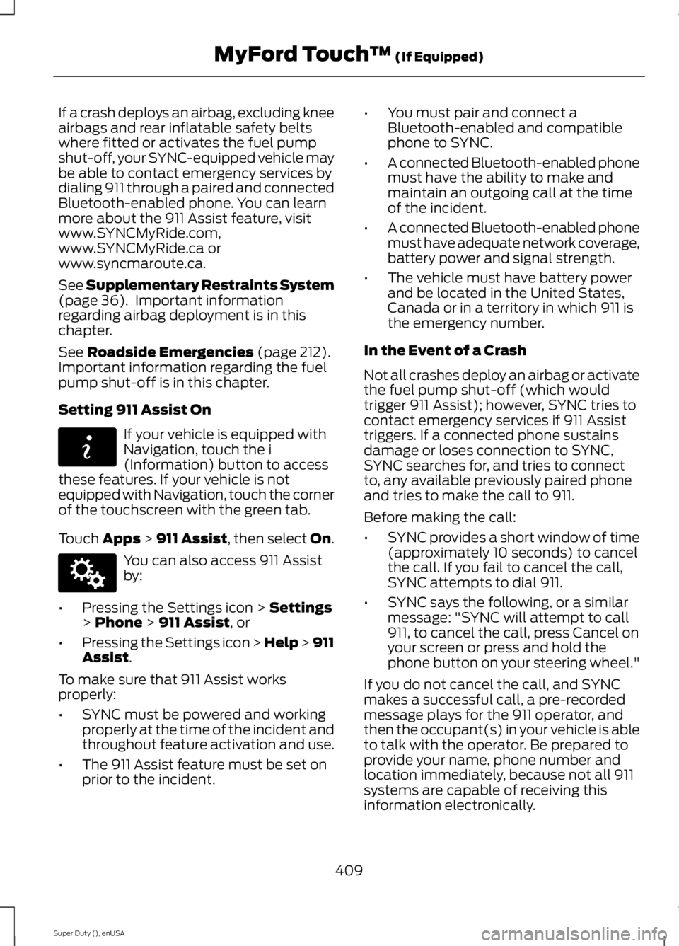 FORD F250 2015 Owners Manual If a crash deploys an airbag, excluding knee
airbags and rear inflatable safety belts
where fitted or activates the fuel pump
shut-off, your SYNC-equipped vehicle may
be able to contact emergency serv FORD F250 2015 Owners Manual If a crash deploys an airbag, excluding knee
airbags and rear inflatable safety belts
where fitted or activates the fuel pump
shut-off, your SYNC-equipped vehicle may
be able to contact emergency serv