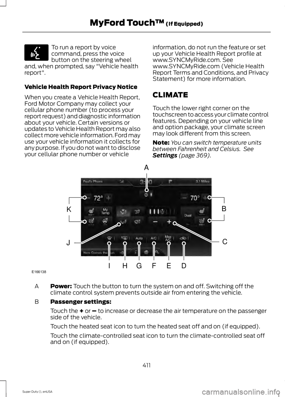 FORD F250 2015 Owners Manual To run a report by voice
command, press the voice
button on the steering wheel
and, when prompted, say "Vehicle health
report".
Vehicle Health Report Privacy Notice
When you create a Vehicle H FORD F250 2015 Owners Manual To run a report by voice
command, press the voice
button on the steering wheel
and, when prompted, say "Vehicle health
report".
Vehicle Health Report Privacy Notice
When you create a Vehicle H