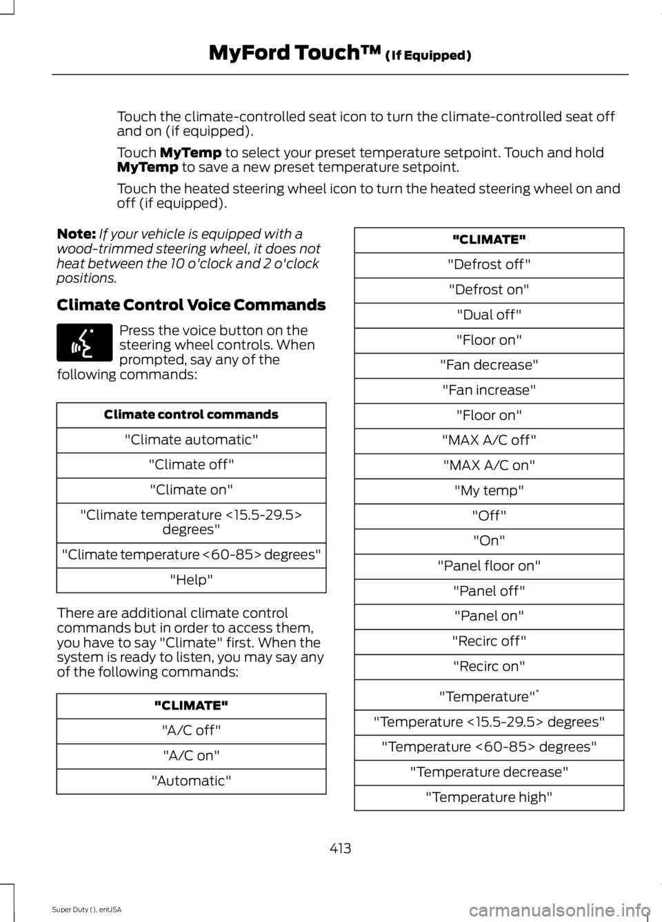FORD F250 2015 Owners Manual Touch the climate-controlled seat icon to turn the climate-controlled seat off
and on (if equipped).
Touch MyTemp to select your preset temperature setpoint. Touch and hold
MyTemp to save a new preset FORD F250 2015 Owners Manual Touch the climate-controlled seat icon to turn the climate-controlled seat off
and on (if equipped).
Touch MyTemp to select your preset temperature setpoint. Touch and hold
MyTemp to save a new preset