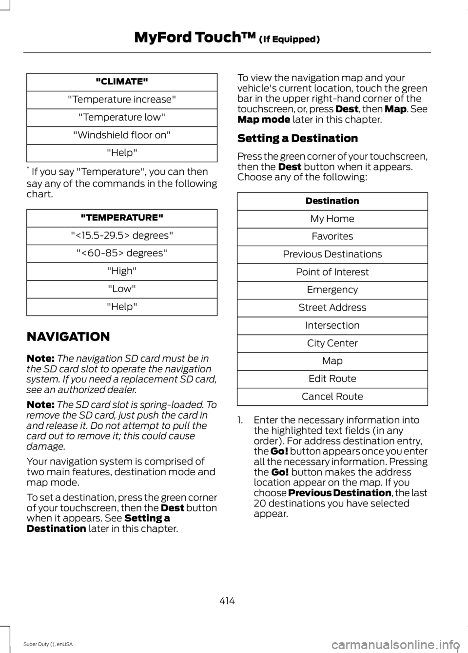 FORD F250 2015 Owners Manual "CLIMATE"
"Temperature increase" "Temperature low"
"Windshield floor on" "Help"
* If you say "Temperature", you can then
say any of the commands in the FORD F250 2015 Owners Manual "CLIMATE"
"Temperature increase" "Temperature low"
"Windshield floor on" "Help"
* If you say "Temperature", you can then
say any of the commands in the