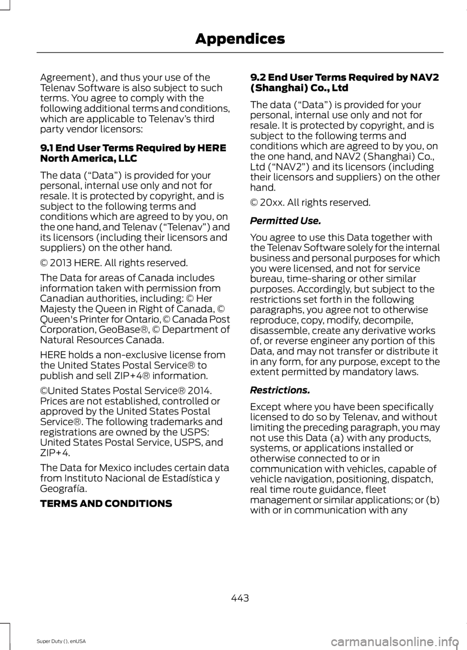 FORD F250 2015  Owners Manual Agreement), and thus your use of the
Telenav Software is also subject to such
terms. You agree to comply with the
following additional terms and conditions,
which are applicable to Telenav
’s third
