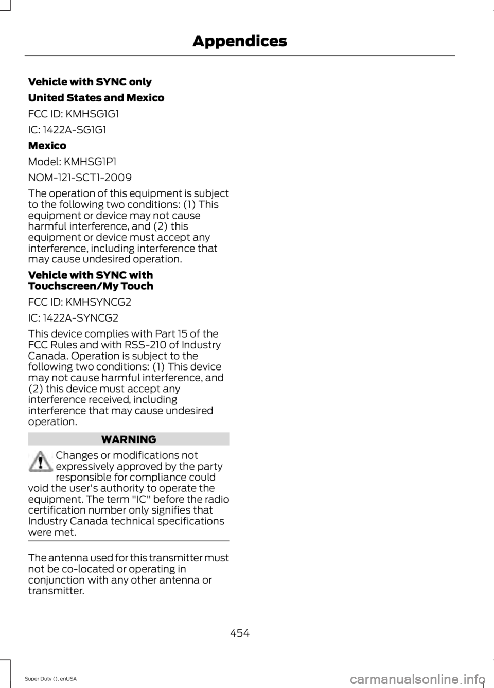 FORD F250 2015 Owners Manual Vehicle with SYNC only
United States and Mexico
FCC ID: KMHSG1G1
IC: 1422A-SG1G1
Mexico
Model: KMHSG1P1
NOM-121-SCT1-2009
The operation of this equipment is subject
to the following two conditions: (1 FORD F250 2015 Owners Manual Vehicle with SYNC only
United States and Mexico
FCC ID: KMHSG1G1
IC: 1422A-SG1G1
Mexico
Model: KMHSG1P1
NOM-121-SCT1-2009
The operation of this equipment is subject
to the following two conditions: (1