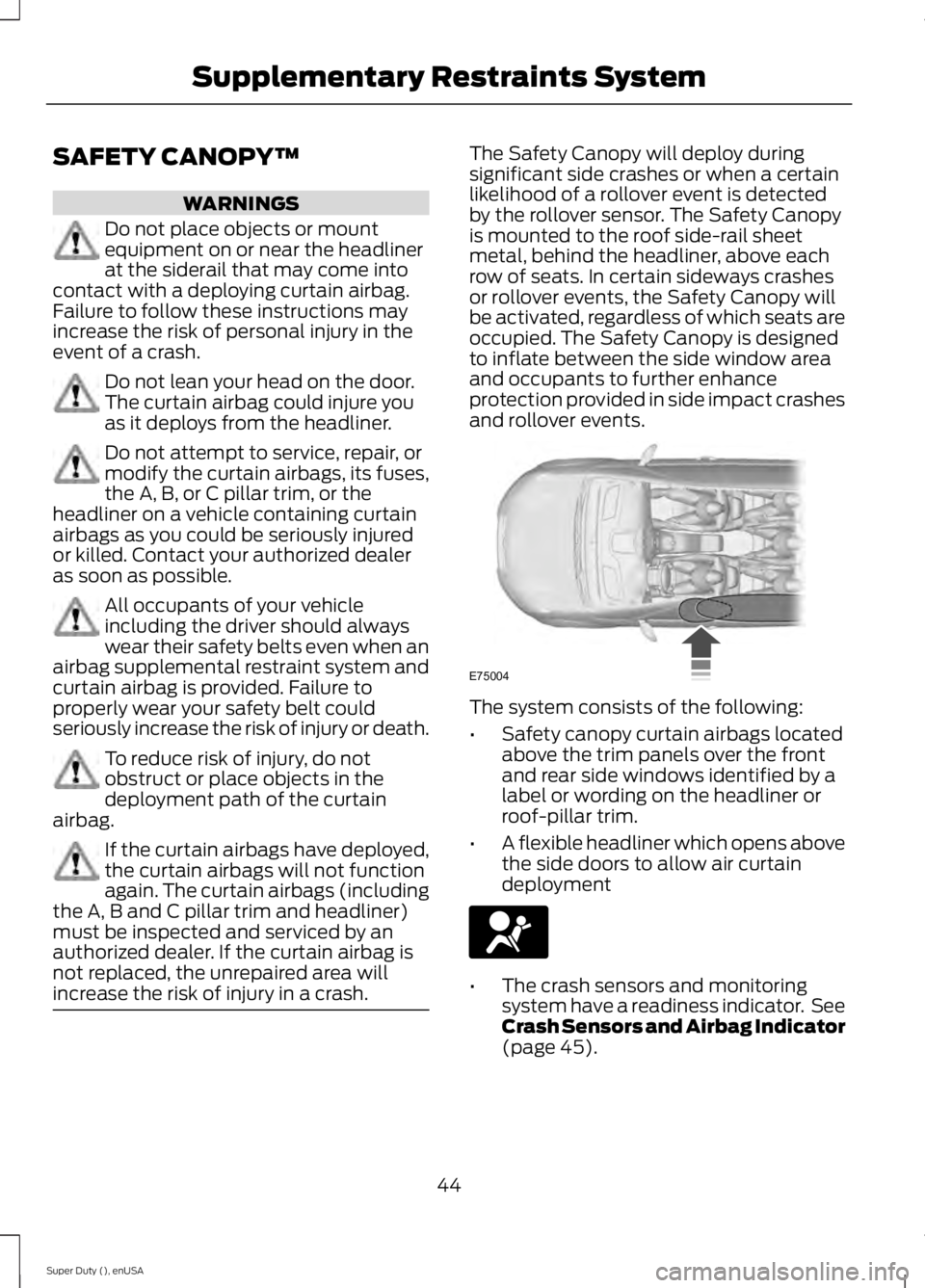 FORD F250 2015  Owners Manual SAFETY CANOPY™
WARNINGS
Do not place objects or mount
equipment on or near the headliner
at the siderail that may come into
contact with a deploying curtain airbag.
Failure to follow these instructi