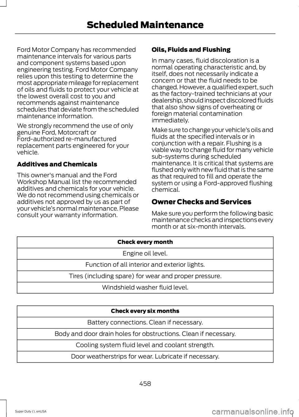 FORD F250 2015 Owners Manual Ford Motor Company has recommended
maintenance intervals for various parts
and component systems based upon
engineering testing. Ford Motor Company
relies upon this testing to determine the
most appro FORD F250 2015 Owners Manual Ford Motor Company has recommended
maintenance intervals for various parts
and component systems based upon
engineering testing. Ford Motor Company
relies upon this testing to determine the
most appro