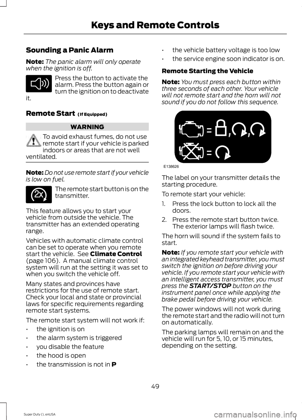 FORD F250 2015 Workshop Manual Sounding a Panic Alarm
Note:
The panic alarm will only operate
when the ignition is off. Press the button to activate the
alarm. Press the button again or
turn the ignition on to deactivate
it.
Remote FORD F250 2015 Workshop Manual Sounding a Panic Alarm
Note:
The panic alarm will only operate
when the ignition is off. Press the button to activate the
alarm. Press the button again or
turn the ignition on to deactivate
it.
Remote